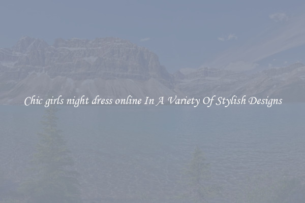 Chic girls night dress online In A Variety Of Stylish Designs