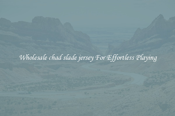 Wholesale chad slade jersey For Effortless Playing