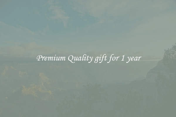 Premium Quality gift for 1 year
