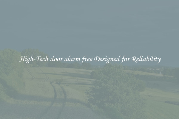 High-Tech door alarm free Designed for Reliability