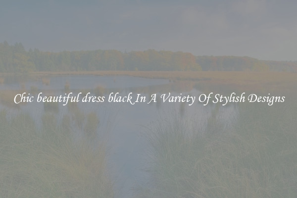 Chic beautiful dress black In A Variety Of Stylish Designs