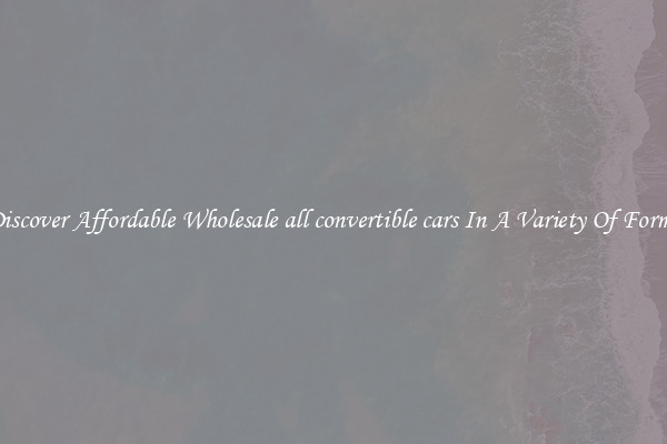 Discover Affordable Wholesale all convertible cars In A Variety Of Forms
