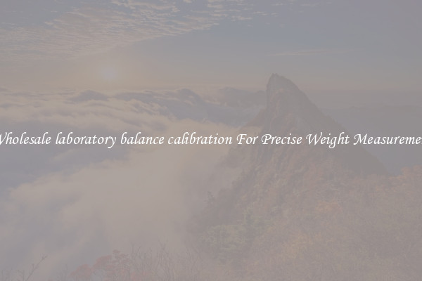 Wholesale laboratory balance calibration For Precise Weight Measurement