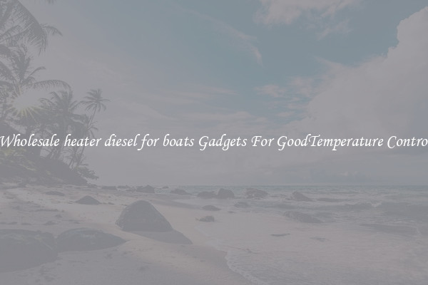 Wholesale heater diesel for boats Gadgets For GoodTemperature Control