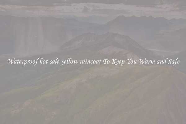Waterproof hot sale yellow raincoat To Keep You Warm and Safe
