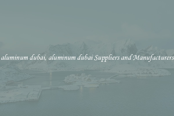 aluminum dubai, aluminum dubai Suppliers and Manufacturers