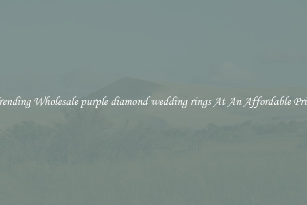 Trending Wholesale purple diamond wedding rings At An Affordable Price