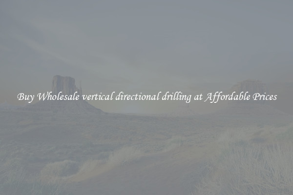 Buy Wholesale vertical directional drilling at Affordable Prices