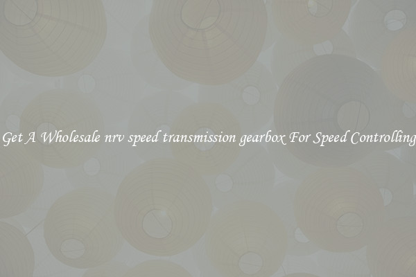 Get A Wholesale nrv speed transmission gearbox For Speed Controlling