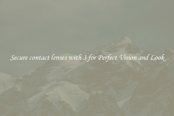 Secure contact lenses with 3 for Perfect Vision and Look
