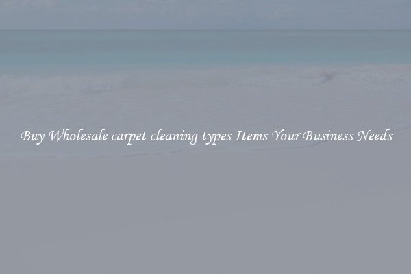 Buy Wholesale carpet cleaning types Items Your Business Needs