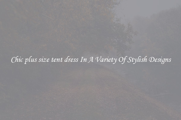 Chic plus size tent dress In A Variety Of Stylish Designs