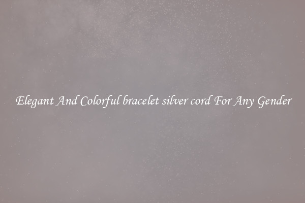 Elegant And Colorful bracelet silver cord For Any Gender