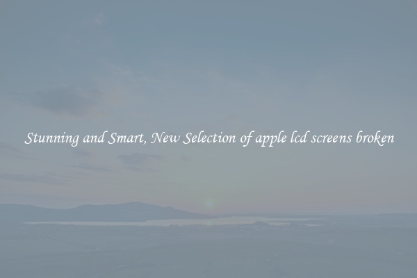 Stunning and Smart, New Selection of apple lcd screens broken
