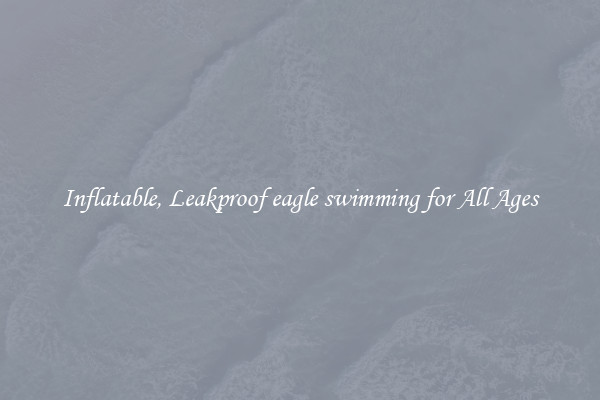 Inflatable, Leakproof eagle swimming for All Ages