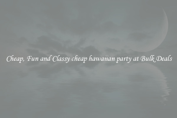 Cheap, Fun and Classy cheap hawaiian party at Bulk Deals