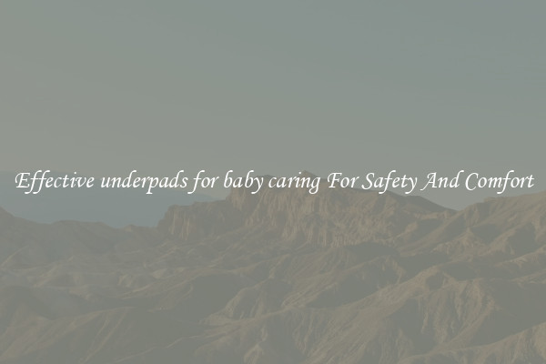 Effective underpads for baby caring For Safety And Comfort