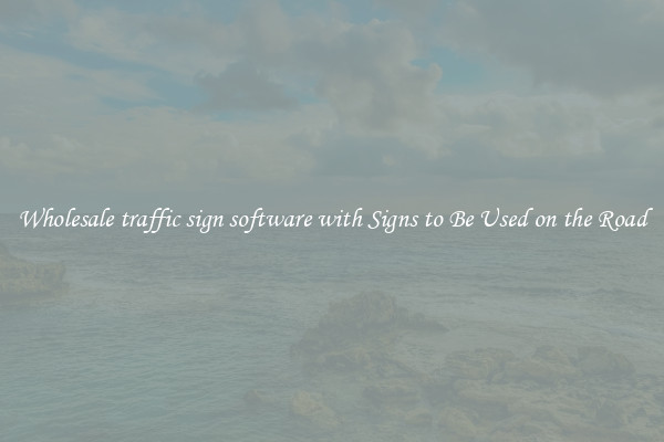 Wholesale traffic sign software with Signs to Be Used on the Road