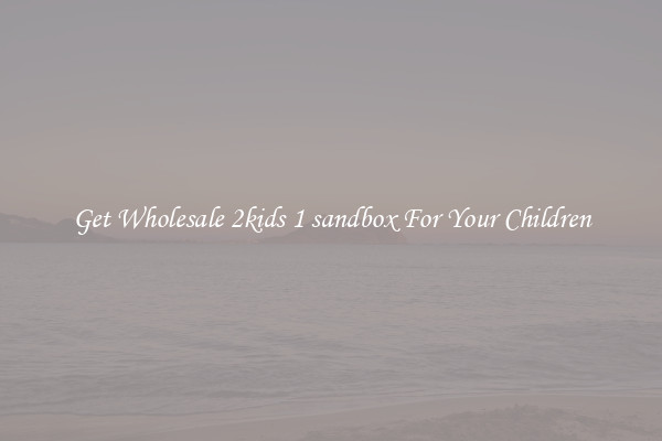 Get Wholesale 2kids 1 sandbox For Your Children