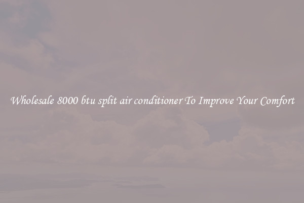 Wholesale 8000 btu split air conditioner To Improve Your Comfort