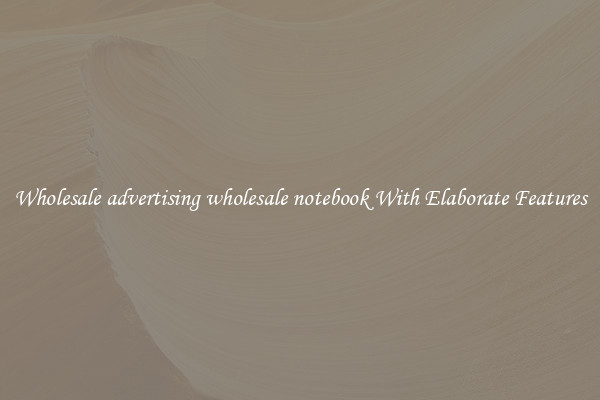 Wholesale advertising wholesale notebook With Elaborate Features