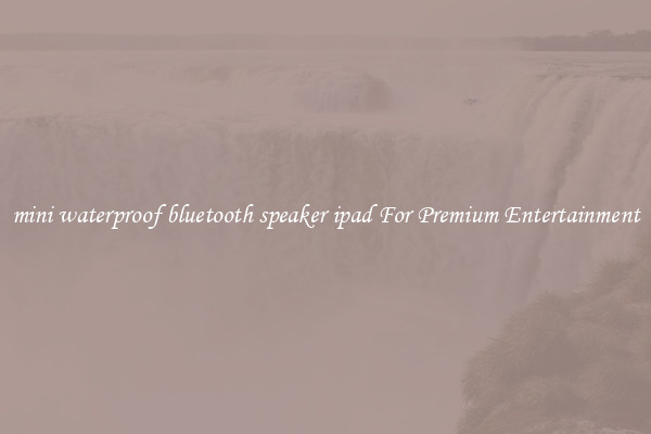 mini waterproof bluetooth speaker ipad For Premium Entertainment