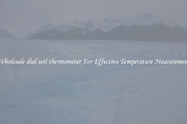 Wholesale dial soil thermometer For Effective Temperature Measurement
