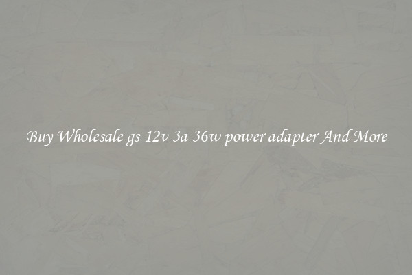 Buy Wholesale gs 12v 3a 36w power adapter And More