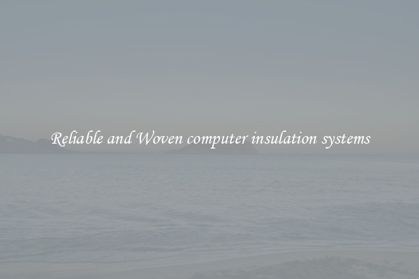 Reliable and Woven computer insulation systems
