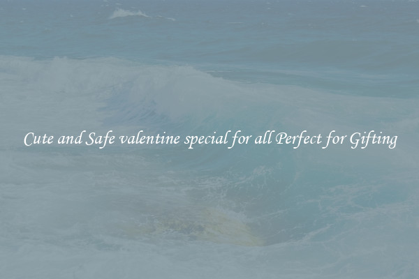 Cute and Safe valentine special for all Perfect for Gifting