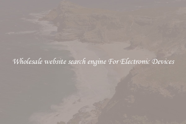Wholesale website search engine For Electronic Devices