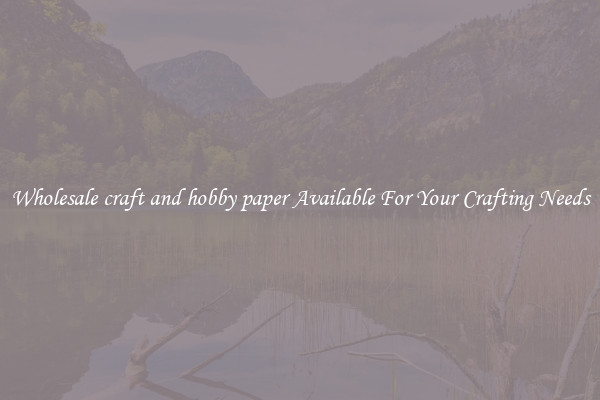 Wholesale craft and hobby paper Available For Your Crafting Needs
