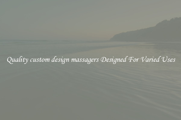 Quality custom design massagers Designed For Varied Uses