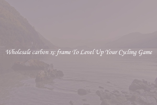 Wholesale carbon xc frame To Level Up Your Cycling Game