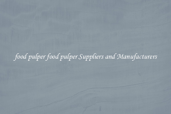 food pulper food pulper Suppliers and Manufacturers