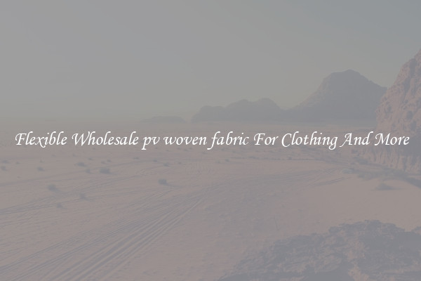 Flexible Wholesale pv woven fabric For Clothing And More