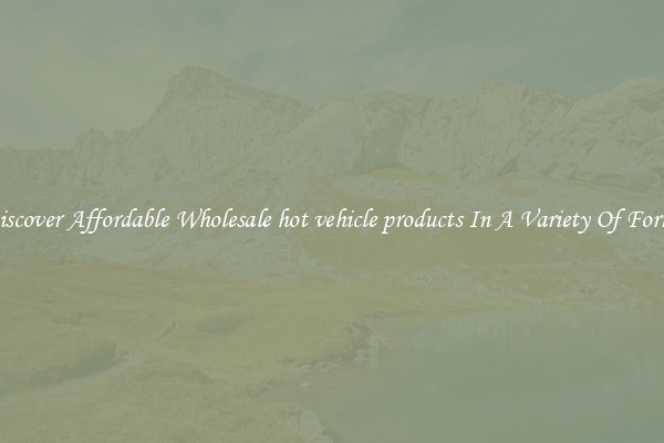Discover Affordable Wholesale hot vehicle products In A Variety Of Forms