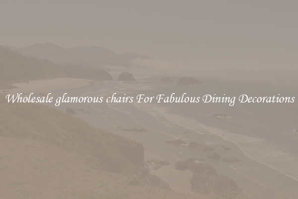 Wholesale glamorous chairs For Fabulous Dining Decorations