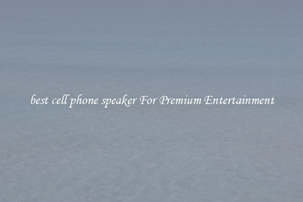 best cell phone speaker For Premium Entertainment
