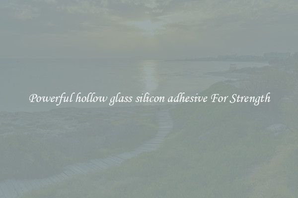 Powerful hollow glass silicon adhesive For Strength