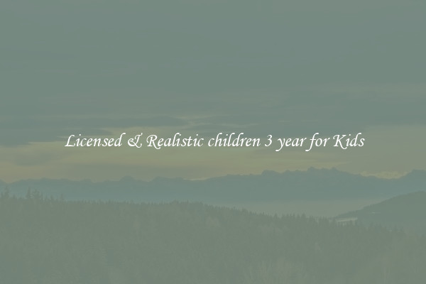 Licensed & Realistic children 3 year for Kids