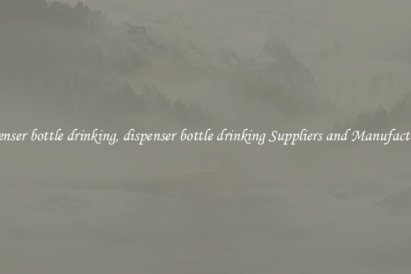 dispenser bottle drinking, dispenser bottle drinking Suppliers and Manufacturers