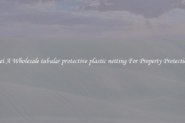 Get A Wholesale tubular protective plastic netting For Property Protection