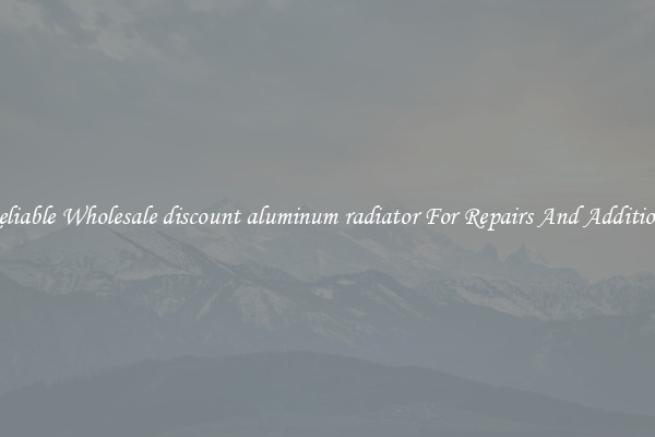 Reliable Wholesale discount aluminum radiator For Repairs And Additions