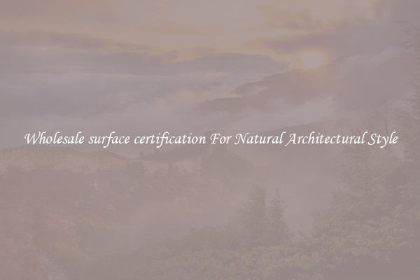 Wholesale surface certification For Natural Architectural Style