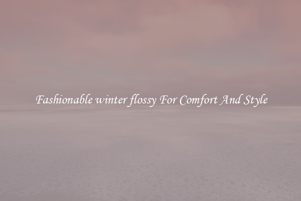 Fashionable winter flossy For Comfort And Style