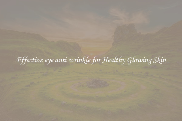Effective eye anti wrinkle for Healthy Glowing Skin
