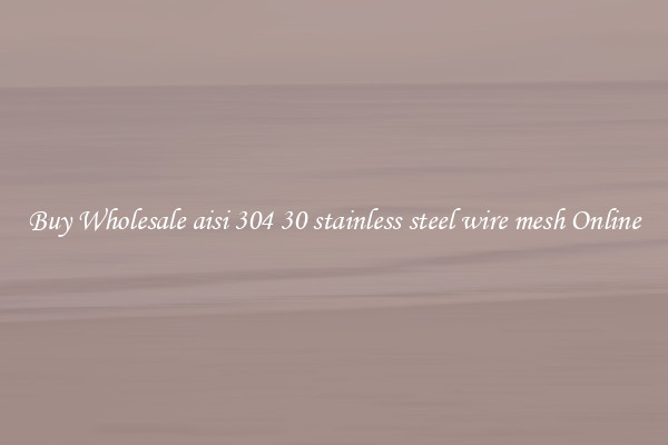 Buy Wholesale aisi 304 30 stainless steel wire mesh Online