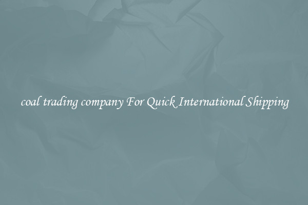 coal trading company For Quick International Shipping