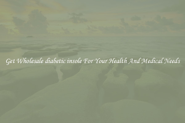 Get Wholesale diabetic insole For Your Health And Medical Needs